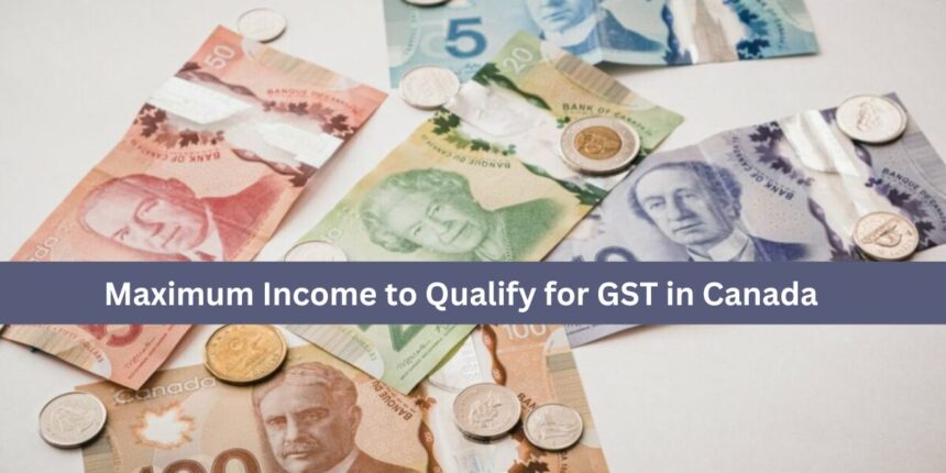 Maximum Income to Qualify for GST in Canada